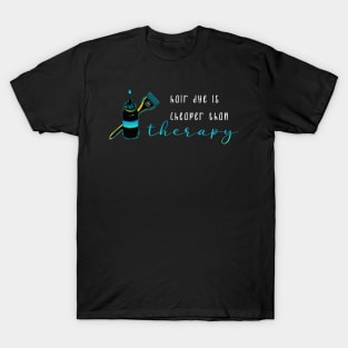 Hair Dye is Cheaper Than Therapy T-Shirt